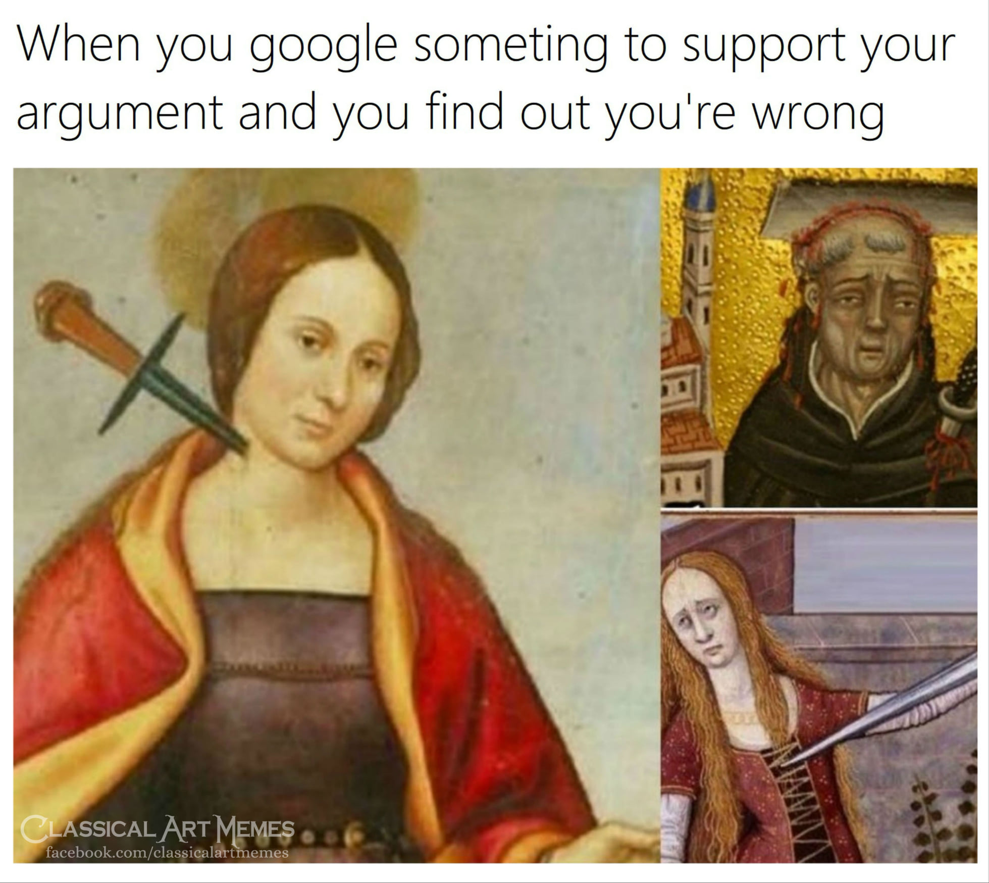 This meme is a humorous take on the concept of "I'm right, you're wrong" arguments. The image features a medieval-style illustration of a woman holding a sword and a caption that reads: "When you Google something to support your argument and you find out you're wrong." The meme pokes fun at the idea that people often use online resources to validate their opinions, only to discover that their assumptions are incorrect.